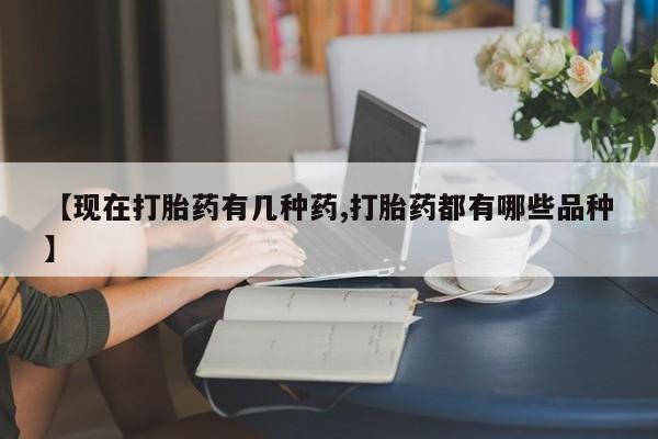 打胎药叫什么名字微信怎么购买【现在打胎药有几种药,打胎药都有哪些品种】