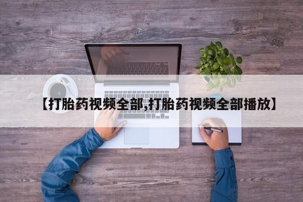 打胎药叫什么名字微信怎么购买【打胎药视频全部,打胎药视频全部播放】