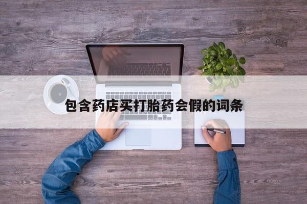 打胎药叫什么名字微信怎么购买包含药店买打胎药会假的词条