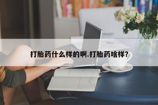 打胎药叫什么名字微信怎么购买打胎药什么样的啊.打胎药啥样？
