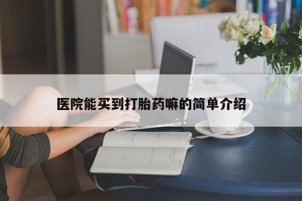 打胎药叫什么名字微信怎么购买医院能买到打胎药嘛的简单介绍