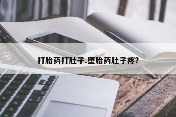 打胎药叫什么名字微信怎么购买打胎药打肚子.堕胎药肚子疼？